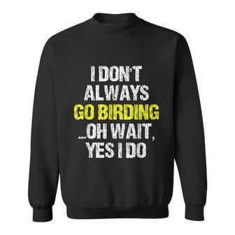 I Dont Always Go Birding Birdwatching Watcher Birder Graphic Design Printed Casual Daily Basic Sweatshirt - Thegiftio UK