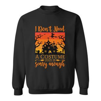 I Dont Need A Costume 2021 Is Scary Enough Halloween Quote V2 Sweatshirt - Thegiftio UK