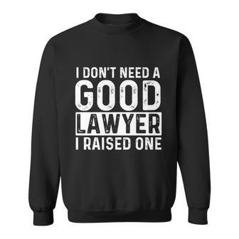 I Dont Need A Good Lawyer I Raised One Gift Law School Lawyer Gift Sweatshirt - Thegiftio UK