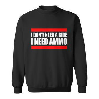 I Dont Need A Ride I Need Ammo Ammunition Ukraine Sweatshirt - Monsterry