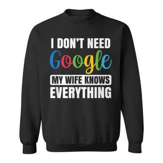 I Dont Need Google My Wife Knows Everything Funny Husband Sweatshirt | Seseable CA