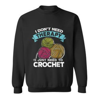 I Dont Need Therapy I Just Need To Crochet Crocheter Graphic Design Printed Casual Daily Basic Sweatshirt - Thegiftio UK