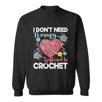 I Dont Need Therapy I Just Need To Crochet Crocheting Graphic Design Printed Casual Daily Basic Sweatshirt - Thegiftio UK