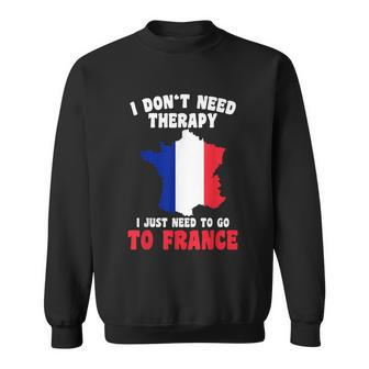 I Dont Need Therapy I Just Need To Go To France Graphic Design Printed Casual Daily Basic Sweatshirt - Thegiftio UK