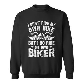 I Dont Ride My Own Bike But I Do Ride My Own Biker Funny V2 Sweatshirt - Thegiftio UK
