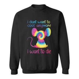 I Dont Want To Cook Anymore I Want To Die Funny Mice Mouse Tie Dye Sweatshirt - Thegiftio UK