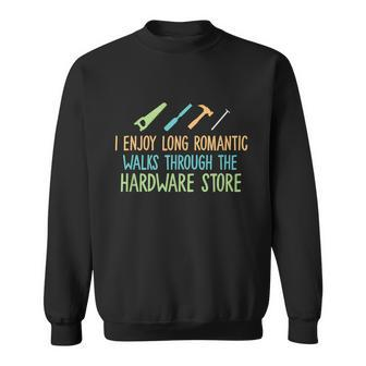 I Enjoy Long Romantic Walks Through The Hardware Store Sweatshirt - Thegiftio UK