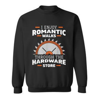 I Enjoy Romantic Walks Through The Hardware Store Carpentry Sweatshirt - Thegiftio UK