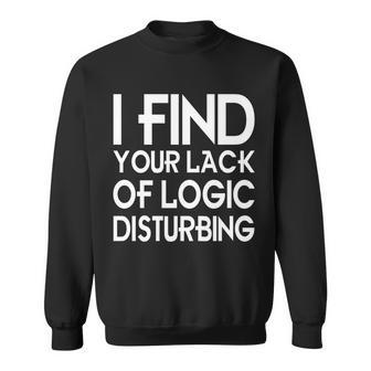I Find Your Lack Of Logic Disturbing Sweatshirt - Monsterry