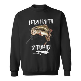 I Fish With Stupid Sweatshirt - Seseable