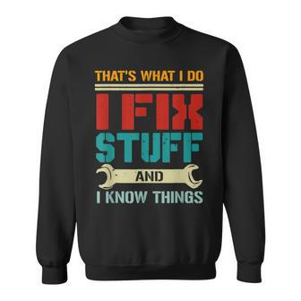 I Fix Stuff And I Know Things Thats What I Do Funny Saying Sweatshirt - Seseable