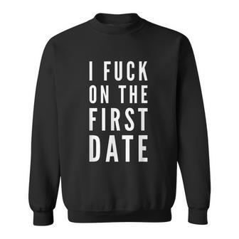 I Fuck On The First Date Naughty Flirt Funny Adult Joke Sweatshirt - Thegiftio UK