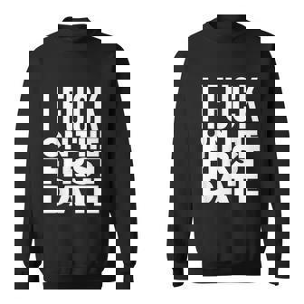 I Fuck On The First Date Pickup Line Funny Sweatshirt - Thegiftio