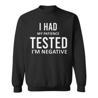 I Had My Patience Tested Im Negative Funny Sarcastic Humor Sweatshirt - Thegiftio UK