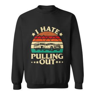 I Hate Pulling Out Funny Camping Trailer Retro Travel Sweatshirt - Monsterry UK