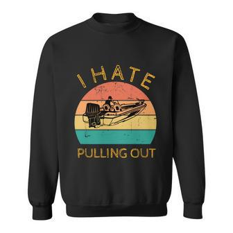 I Hate Pulling Out Retro Boating Boat Captain Cute Gift Graphic Design Printed Casual Daily Basic V2 Sweatshirt - Thegiftio UK
