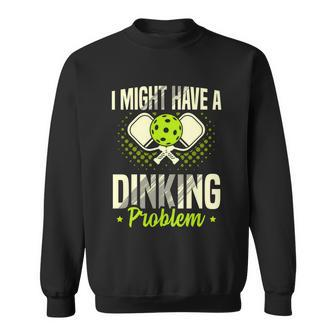 I Have A Dinking Proble Pickleball Player Gift Sweatshirt - Monsterry DE