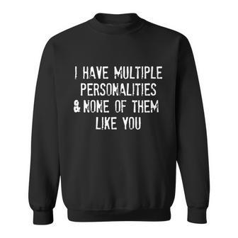 I Have Multiple Personalities And None Of Them Like You Sweatshirt - Thegiftio UK