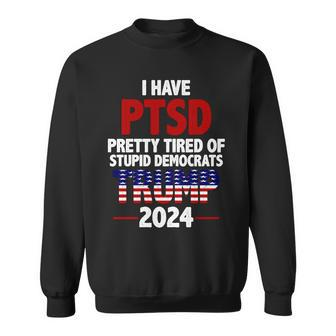 I Have Ptsd Pretty Tired Of Stupid Democrats Trump 2024 Sweatshirt - Thegiftio UK