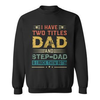 I Have Two Titles Dad And Step Dad And I Rock Them Both Fathers Day Sweatshirt - Thegiftio UK
