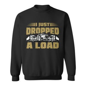I Just Dropped A Load Trucking Tshirt Sweatshirt - Monsterry CA