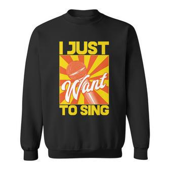 I Just Want To Sing Sweatshirt - Monsterry