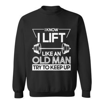 I Lift Like An Old Man Try To Keep Up V2 Sweatshirt - Monsterry CA