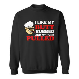 I Like Butt Rubbed And My Pork Pulled Sweatshirt - Thegiftio UK