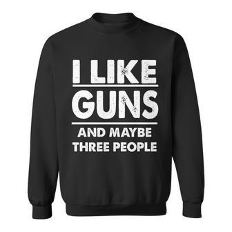 I Like Guns And Maybe Three People  Sweatshirt