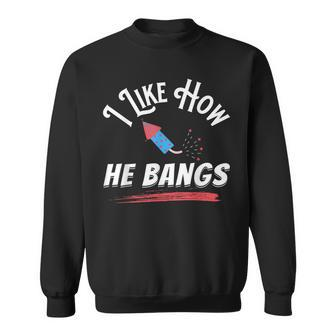 I Like How He Bangs Funny 4Th Of July Patriotic Sweatshirt - Seseable