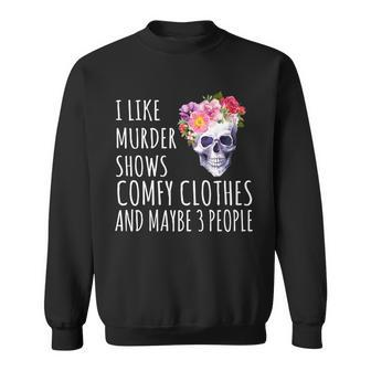 I Like Murder Shows Comfy Clothes And Maybe 3 People Floral Skull Tshirt Sweatshirt - Monsterry DE