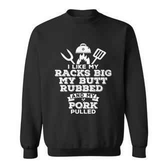 I Like My Racks Big My Butt Rubbed And Pork Pulled Pig Bbq Sweatshirt - Monsterry