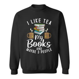 I Like Tea My Books And Maybe 3 Three People Tea Drinker Sweatshirt - Thegiftio