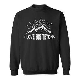 I Love Big Tetons Grand Tetons National Park Sweatshirt - Thegiftio UK