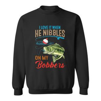 I Love It When He Nibbles On My Bobbers Funny Bass Fishing Sweatshirt - Monsterry AU