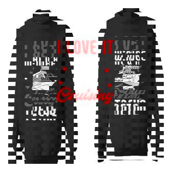 I Love It When We Are Cruising Together Cruise Ship V2 Sweatshirt - Thegiftio UK