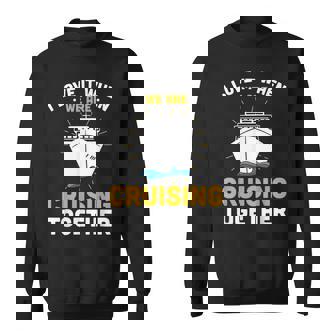 I Love It When We Are Cruising Together Cruise Vacation Sweatshirt - Thegiftio UK