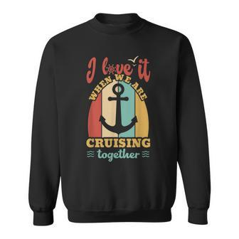 I Love It When We Are Cruising Together Family Cruise Sweatshirt - Thegiftio UK