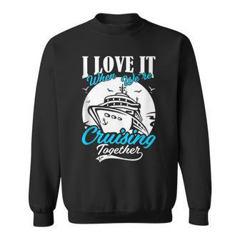 I Love It When We Are Cruising Together Family Cruise V2 Sweatshirt - Thegiftio UK