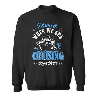 I Love It When We Are Cruising Together Family Cruise V3 Sweatshirt - Thegiftio UK
