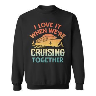 I Love It When We Are Cruising Together Men And Women Cruise V2 Sweatshirt - Thegiftio UK