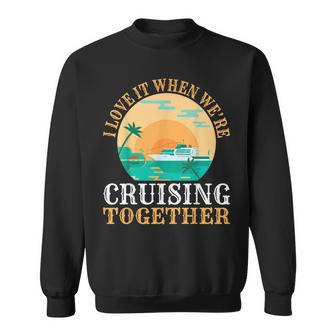 I Love It When We Are Cruising Together Men And Women Cruise V6 Sweatshirt - Thegiftio UK