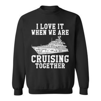 I Love It When We Are Cruising Together Men And Women Cruise V7 Sweatshirt - Thegiftio UK