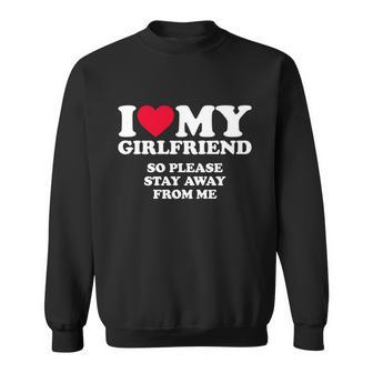 I Love My Girlfriend So Please Stay Away From Me Funny Tshirt Sweatshirt - Monsterry