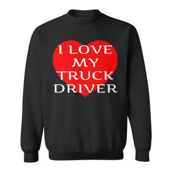I Love My Truck Driver Trucker Girlfriend Wife Boyfriend V2 Sweatshirt - Seseable
