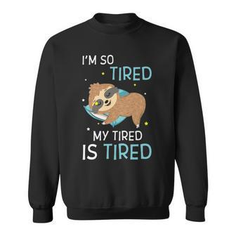 I M So Tired My Tired Is Tired Funny Sloth Sweatshirt - Thegiftio UK