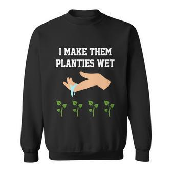 I Make Planties Wegift I Make Them Planties Wet Gift Sweatshirt