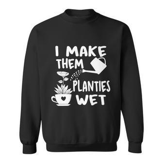 I Make Them Planties Wet Cute Gift V2 Sweatshirt - Thegiftio