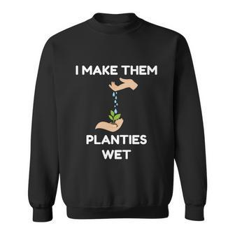 I Make Them Planties Wet Garden Tee Funny Gift Sweatshirt - Thegiftio