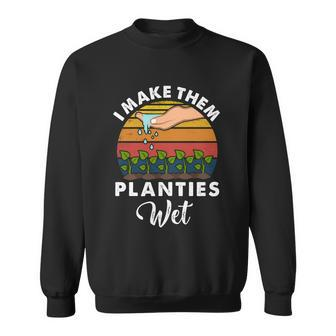 I Make Them Planties Wet Gift V10 Sweatshirt